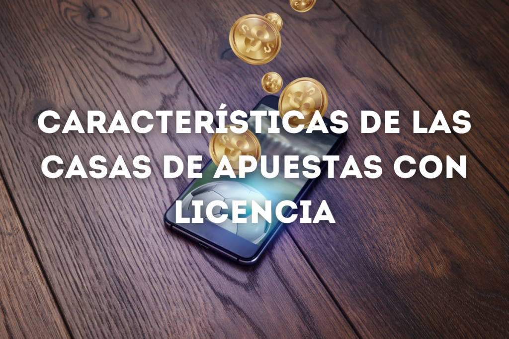 Características de las Casas de Apuestas con Licencia