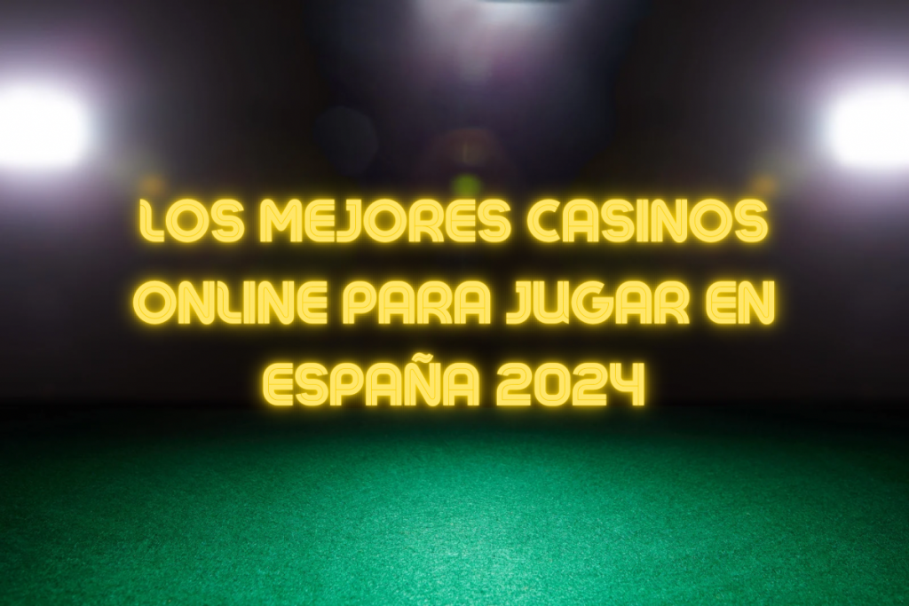 Los Mejores Casinos Online Para Jugar En España 2024