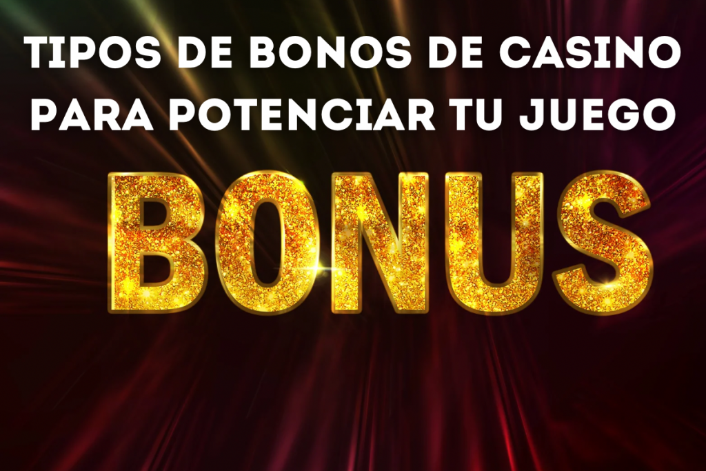 Tipos de Bonos de Casino para Potenciar tu Juego